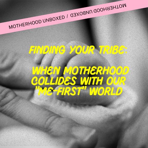 Finding Your Tribe: When Motherhood Collides with Our "Me-First" World