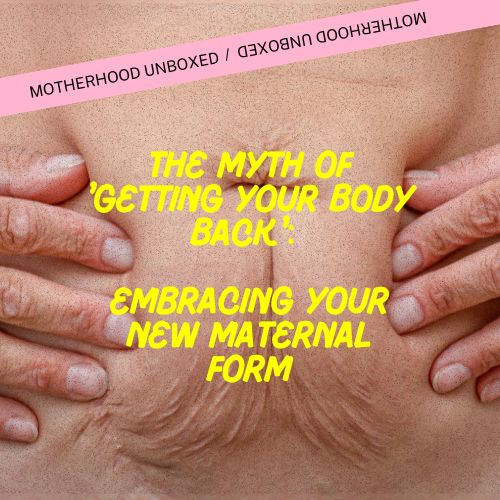 The Myth of 'Getting Your Body Back': Embracing Your New Maternal Form