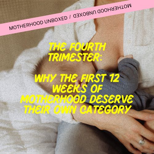 The Fourth Trimester is Real: Why the First 12 Weeks of Motherhood Deserve Their Own Category