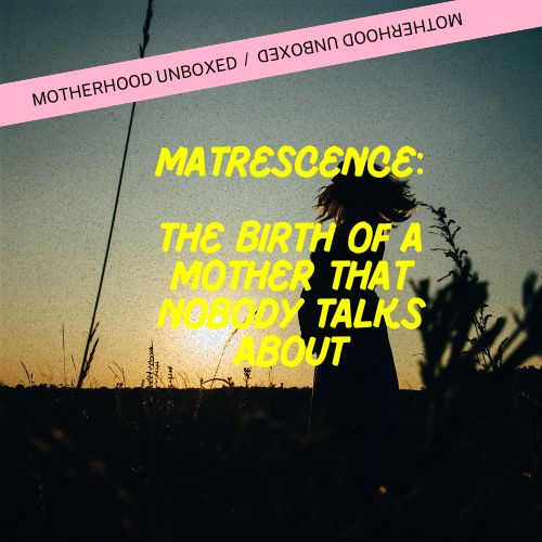Matrescence: The Birth of a Mother That Nobody Talks About